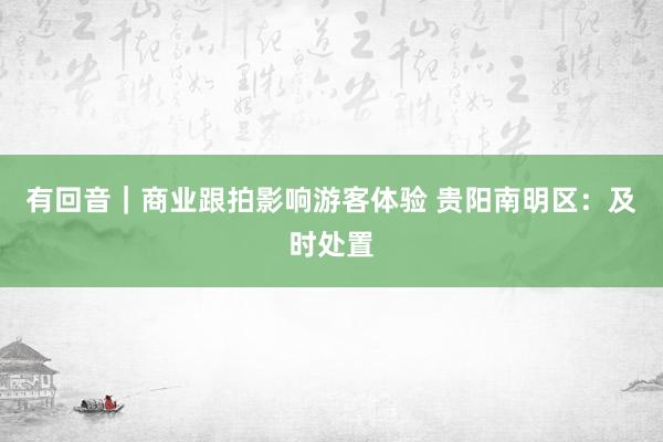 有回音｜商业跟拍影响游客体验 贵阳南明区：及时处置